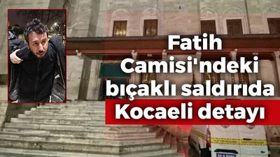 Fatih Camisi'ndeki bıçaklı saldırıda Kocaeli detayı