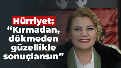 Hürriyet; “Kırmadan, dökmeden güzellikle sonuçlansın”