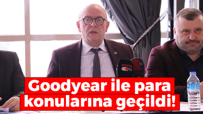 Goodyear ile para konularına geçildi!