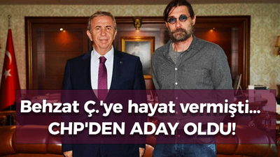 Behzat Ç.'ye hayat vermişti... CHP'den aday oldu!