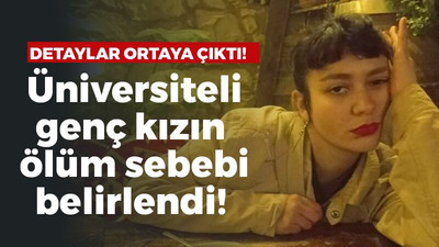 Üniversiteli genç kızın ölüm sebebi belirlendi!