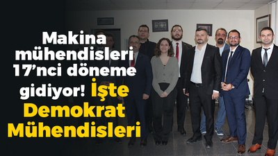 Makina mühendisleri 17’nci döneme gidiyor! İşte Demokrat Mühendisleri listesi