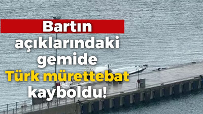 Bartın açıklarındaki gemide Türk mürettebat kayboldu!