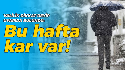 Valilik dikkat deyip uyarıda bulundu: Bu hafta kar var!