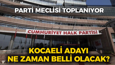 CHP'de PM toplanıyor: Kocaeli adayı ne zaman belli olacak?