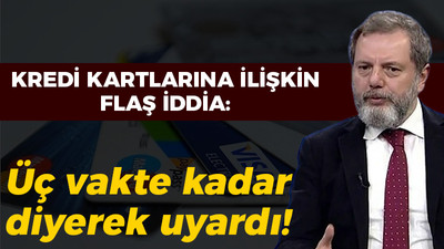 Kredi kartlarına ilişkin flaş iddia: Üç vakte kadar diyerek uyardılar!