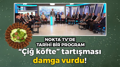 Nokta TV'e “Çiğ köfte” tartışması damga vurdu!