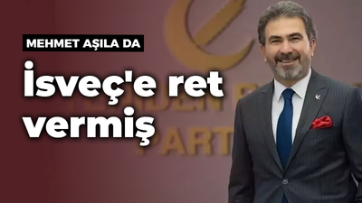 Mehmet Aşıla'da İsveç'e ret vermiş