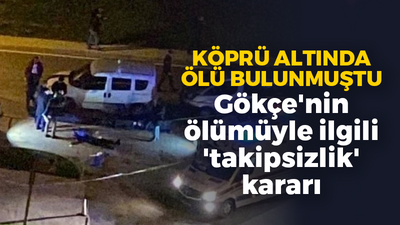 Gökçe'nin ölümüyle ilgili 'takipsizlik' kararı