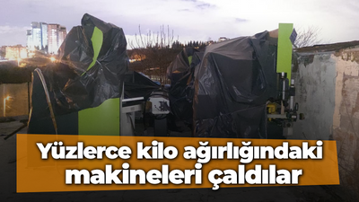 Yüzlerce kilo ağırlığındaki makineleri çaldılar