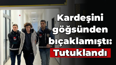 Kardeşini göğsünden bıçaklamıştı, tutuklandı