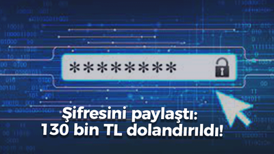 Şifresini paylaştı: 130 bin TL dolandırıldı!