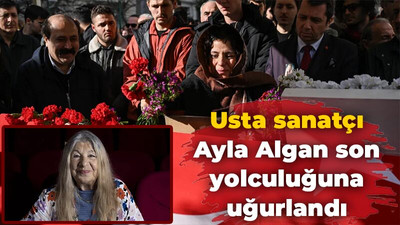 Usta sanatçı Ayla Algan son yolculuğuna uğurlandı