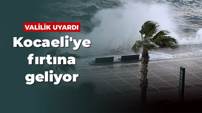 Valilik uyardı! Kocaeli'ye fırtına geliyor