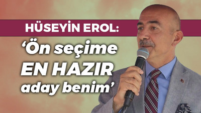 Hüseyin Erol: Ön seçime en hazır aday benim