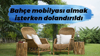 Bahçe mobilyası almak isterken dolandırıldı