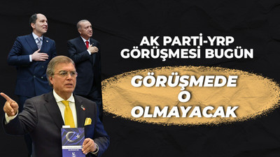 AK Parti - YRP görüşmesi bugün: Görüşmede o olmayacak