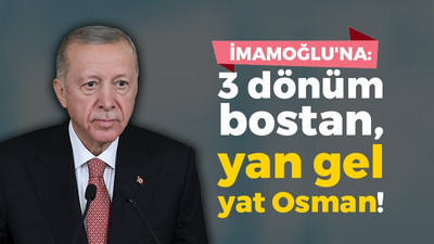 Erdoğan'dan İmamoğlu'na: 3 dönüm bostan, yan gel yat Osman