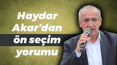 Haydar Akar’dan ön seçim yorumu