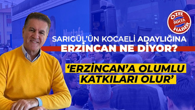 Sarıgül’ün Kocaeli adaylığına Erzincan ne diyor?