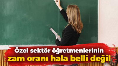 Özel sektör öğretmenlerinin zam oranı hala belli değil