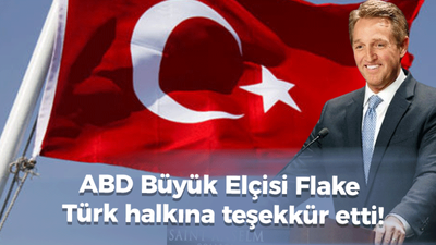 ABD Büyük Elçisi Flake Türk halkına teşekkür etti!