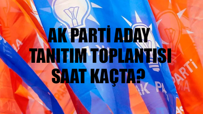 AK Parti Aday Tanıtım Toplantısı Ne Zaman? AK Parti Aday Tanıtım Toplantısı Ankara Saat Kaçta? 18 Ocak AK Parti Aday Tanıtım ATO Kongre Merkezi