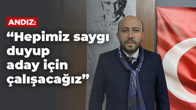 Andız: “Hepimiz saygı duyup aday için çalışacağız”