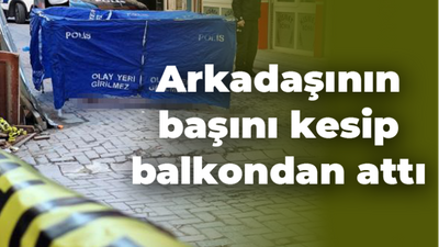 Arkadaşının başını kesip balkondan attı