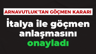 Arnavutluk Anayasa Mahkemesi, İtalya ile göçmen anlaşmasını onayladı