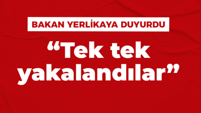 Bakan Yerlikaya duyurdu: Tek tek yakalandılar