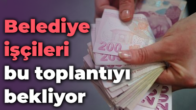 Belediye işçileri bu toplantıyı bekliyor