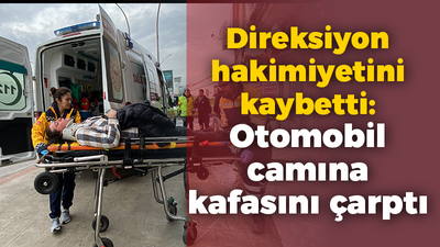 Direksiyon hakimiyetini kaybetti: Otomobil camına kafasını çarptı