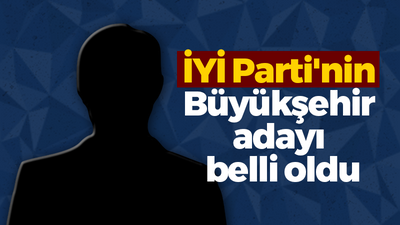 İYİ Parti'nin Büyükşehir adayı belli oldu