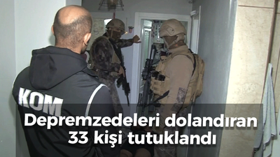 Depremzedeleri de dolandıran 33 kişi tutuklandı