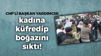 CHP'li başkan yardımcısı kadına küfredip boğazını sıktı!