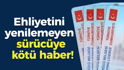 Ehliyetini yenilemeyen sürücüye kötü haber!