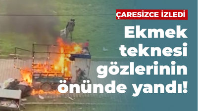 Ekmek teknesi gözlerinin önünde yandı!