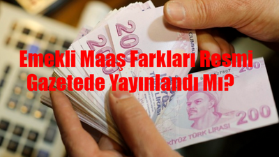 Emekli Maaş Farkları Resmi Gazetede Yayınlandı Mı? SSK, Bağkur, Emekli Sandığı Maaş Farkları Ne Zaman Yatacak? 4a, 4b, 4c Emekli Maaş Farkı Sorgulama Ekranı