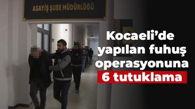 Kocaeli Haber- Fuhuş operasyonunda 6 tutuklama