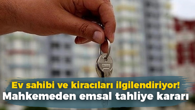 Ev sahibi ve kiracıları ilgilendiriyor! Mahkemeden emsal tahliye kararı