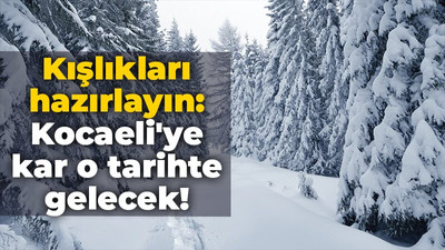 Kışlıkları hazırlayın: Kocaeli'ye kar o tarihte gelecek!