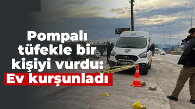 Pompalı tüfekle bir kişiyi vurdu: Ev kurşunladı