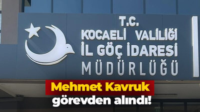 Mehmet Kavruk görevden alındı!