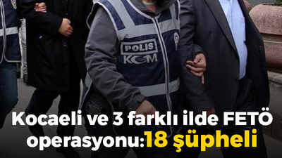 Kocaeli ve 3 farklı ilde FETÖ operasyonu: 18 şüpheli