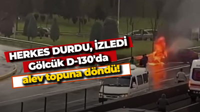 Herkes durdu, izledi: Gölcük D-130'da alev topuna döndü