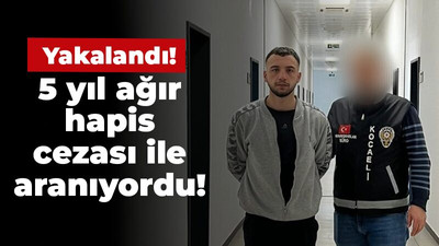 5 yıl ağır hapis cezası ile aranıyordu: Yakalandı!