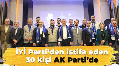 İYİ Parti’den istifa eden 30 kişi AK Parti’de