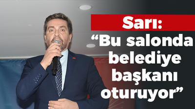 Sarı: “Bu salonda belediye başkanı oturuyor”