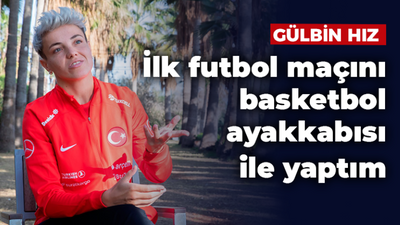 Gülbin Hız: İlk futbol maçımı basketbol ayakkabısı ile yaptım